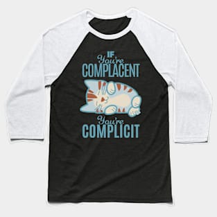 If You're Complacent You're Complicit Baseball T-Shirt